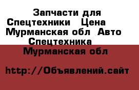Запчасти для Спецтехники › Цена ­ 1 - Мурманская обл. Авто » Спецтехника   . Мурманская обл.